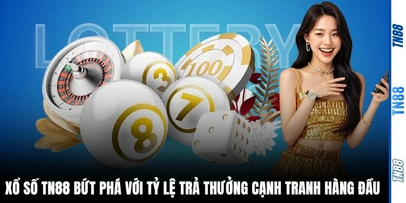 Xổ số TN88 bứt phá với tỷ lệ trả thưởng cạnh tranh hàng đầu 