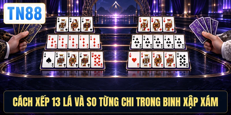Cách xếp 13 lá và so từng chi trong Binh Xập Xám